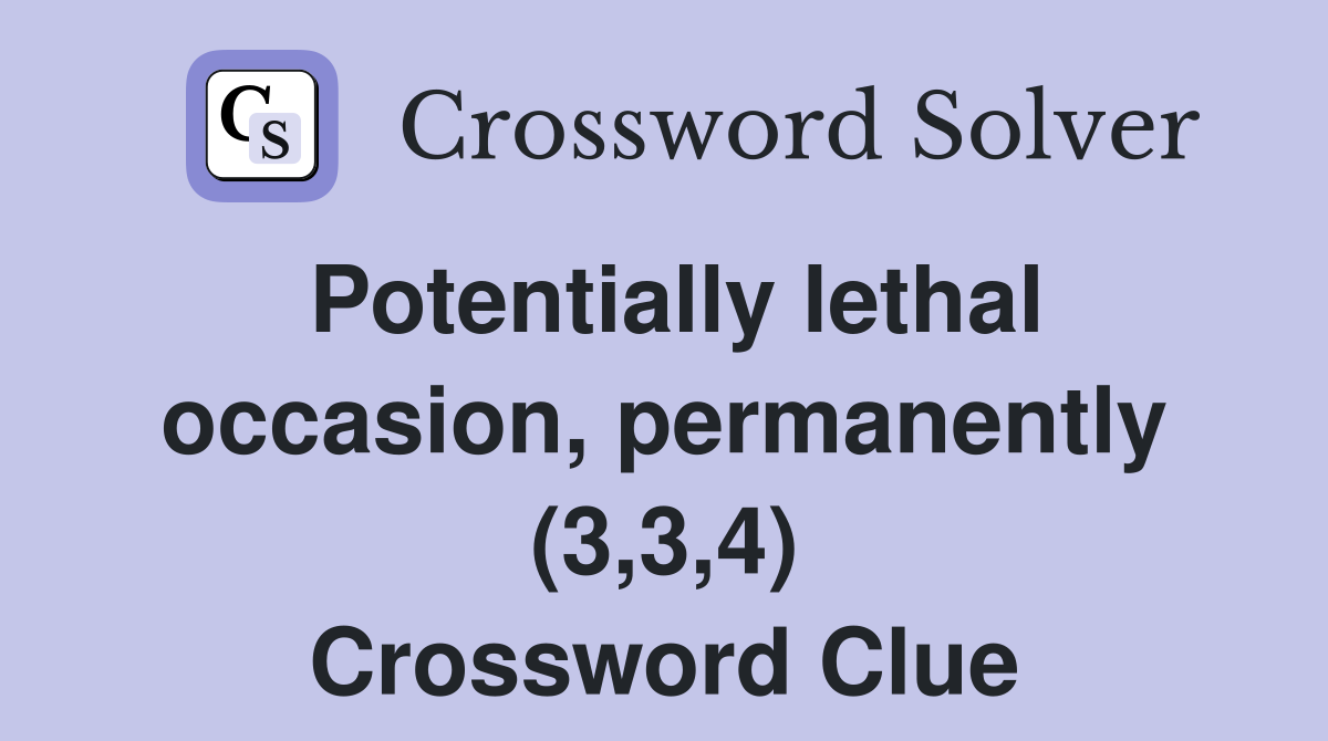 Potentially lethal occasion permanently (3 3 4) Crossword Clue